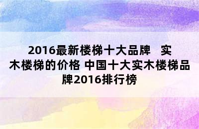 2016最新楼梯十大品牌   实木楼梯的价格 中国十大实木楼梯品牌2016排行榜